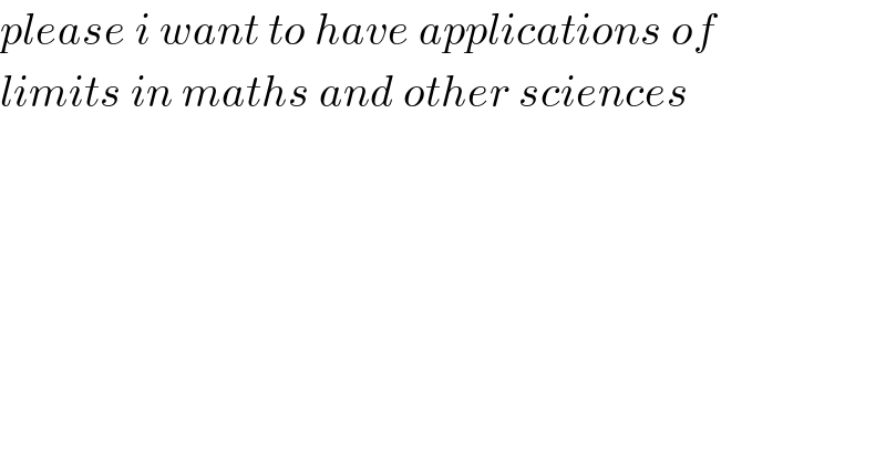 please i want to have applications of   limits in maths and other sciences     