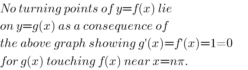 No turning points of y=f(x) lie   on y=g(x) as a consequence of   the above graph showing g′(x)=f′(x)=1≠0  for g(x) touching f(x) near x=nπ.  