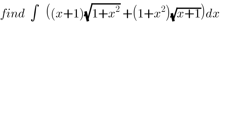 find  ∫   ((x+1)(√(1+x^2 )) +(1+x^2 )(√(x+1)))dx  