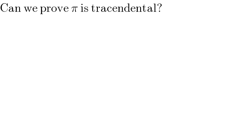 Can we prove π is tracendental?  