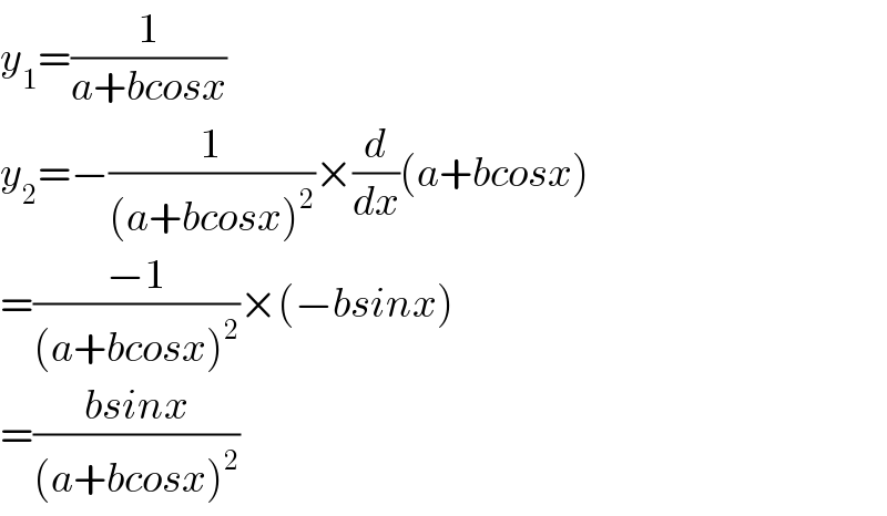 y_1 =(1/(a+bcosx))  y_2 =−(1/((a+bcosx)^2 ))×(d/dx)(a+bcosx)  =((−1)/((a+bcosx)^2 ))×(−bsinx)   =((bsinx)/((a+bcosx)^2 ))  