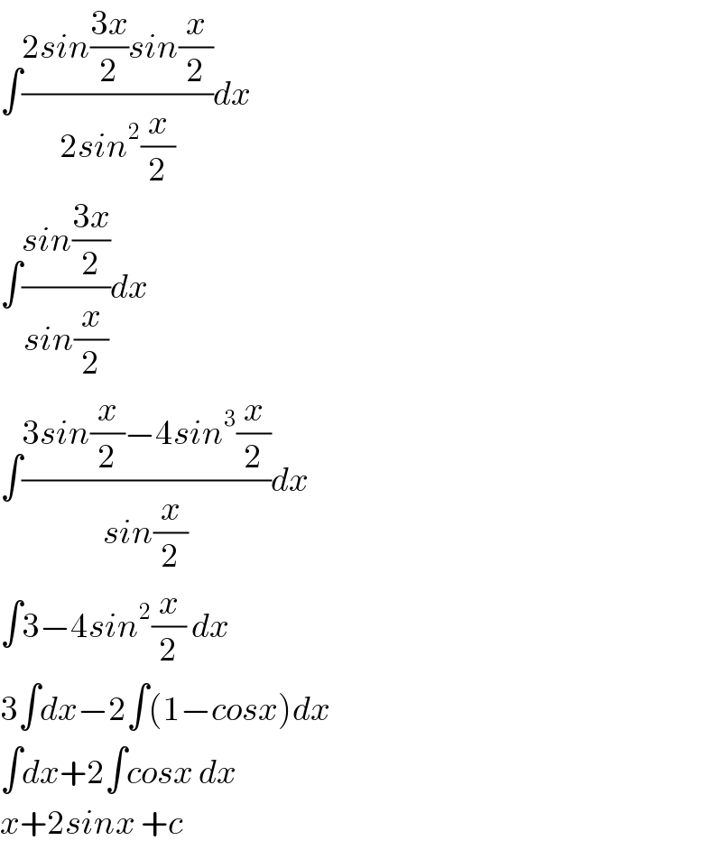 ∫((2sin((3x)/2)sin(x/2))/(2sin^2 (x/2)))dx  ∫((sin((3x)/2))/(sin(x/2)))dx  ∫((3sin(x/2)−4sin^3 (x/2))/(sin(x/2)))dx  ∫3−4sin^2 (x/2) dx  3∫dx−2∫(1−cosx)dx  ∫dx+2∫cosx dx  x+2sinx +c  