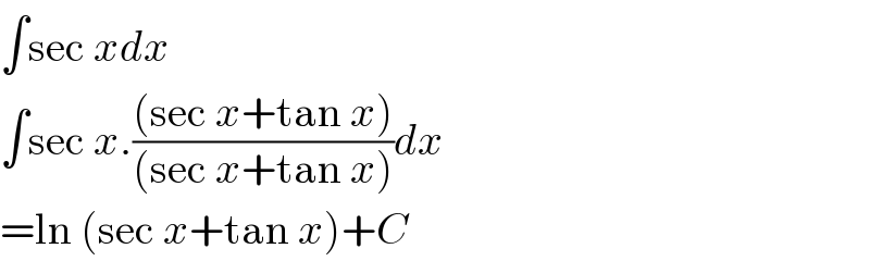 ∫sec xdx  ∫sec x.(((sec x+tan x))/((sec x+tan x)))dx  =ln (sec x+tan x)+C  
