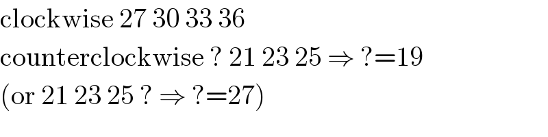 clockwise 27 30 33 36  counterclockwise ? 21 23 25 ⇒ ?=19  (or 21 23 25 ? ⇒ ?=27)  
