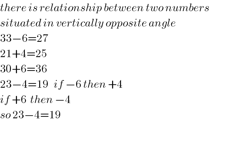 there is relationship between two numbers  situated in vertically opposite angle  33−6=27  21+4=25  30+6=36  23−4=19   if −6 then +4  if +6  then −4  so 23−4=19    