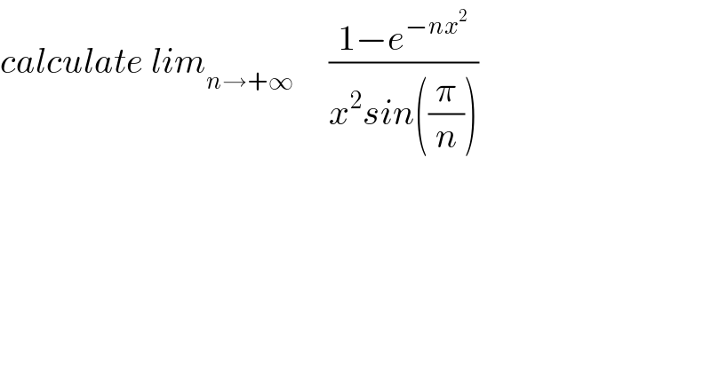 calculate lim_(n→+∞)      ((1−e^(−nx^2 ) )/(x^2 sin((π/n))))  