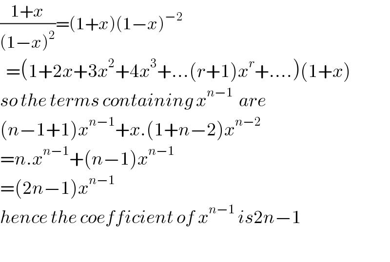 ((1+x)/((1−x)^2 ))=(1+x)(1−x)^(−2)     =(1+2x+3x^2 +4x^3 +...(r+1)x^r +....)(1+x)  so the terms containing x^(n−1)   are  (n−1+1)x^(n−1) +x.(1+n−2)x^(n−2)   =n.x^(n−1) +(n−1)x^(n−1)   =(2n−1)x^(n−1)   hence the coefficient of x^(n−1)  is2n−1    