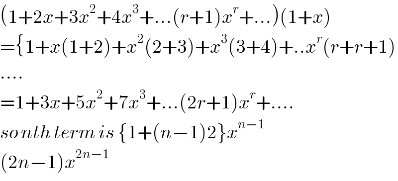 (1+2x+3x^2 +4x^3 +...(r+1)x^r +...)(1+x)  ={1+x(1+2)+x^2 (2+3)+x^3 (3+4)+..x^r (r+r+1)  ....  =1+3x+5x^2 +7x^3 +...(2r+1)x^r +....  so nth term is {1+(n−1)2}x^(n−1)   (2n−1)x^(2n−1)   