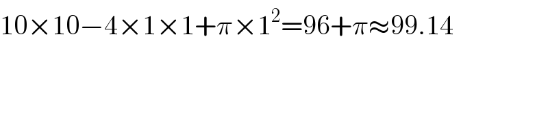 10×10−4×1×1+π×1^2 =96+π≈99.14  