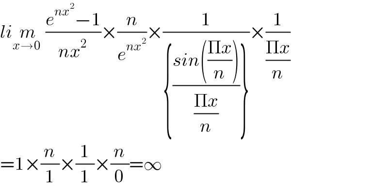 lim_(x→0 )  ((e^(nx^2 ) −1)/(nx^2 ))×(n/e^(nx^2 ) )×(1/({((sin(((Πx)/n)))/((Πx)/n))}))×(1/((Πx)/n))  =1×(n/1)×(1/1)×(n/0)=∞  