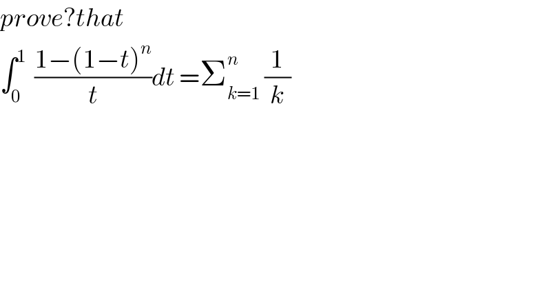 prove?that  ∫_0 ^1   ((1−(1−t)^n )/t)dt =Σ_(k=1) ^n  (1/k)  