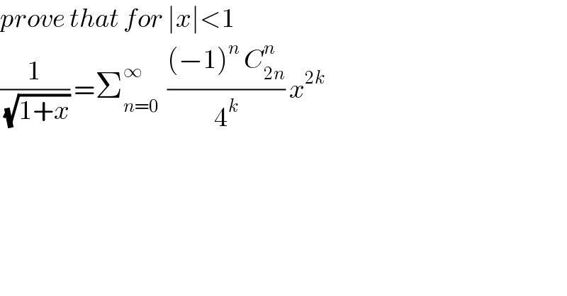prove that for ∣x∣<1  (1/(√(1+x))) =Σ_(n=0) ^∞   (((−1)^n  C_(2n) ^n )/4^k ) x^(2k)   