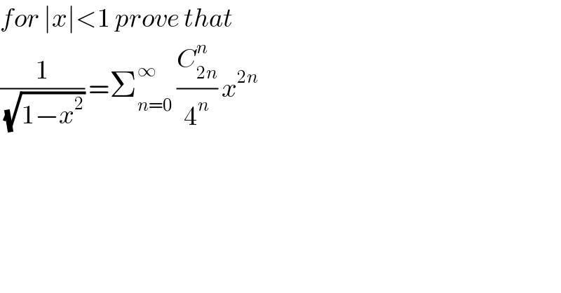 for ∣x∣<1 prove that  (1/(√(1−x^2 ))) =Σ_(n=0) ^∞  (C_(2n) ^n /4^n ) x^(2n)   