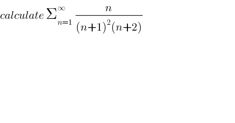 calculate Σ_(n=1) ^∞   (n/((n+1)^2 (n+2)))  