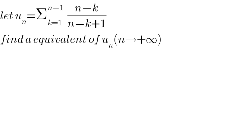 let u_n =Σ_(k=1) ^(n−1)   ((n−k)/(n−k+1))  find a equivalent of u_n (n→+∞)  