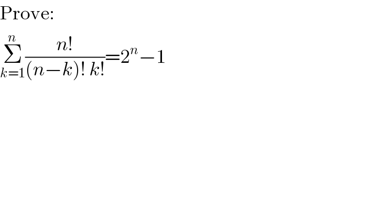Prove:  Σ_(k=1) ^n ((n!)/((n−k)! k!))=2^n −1  
