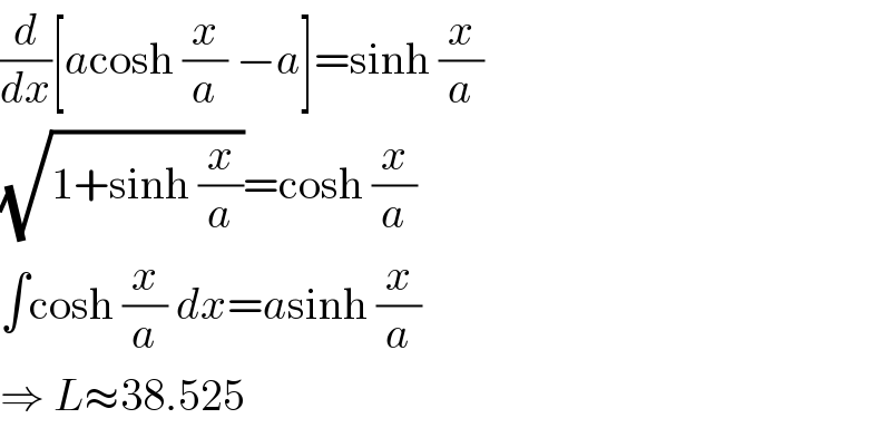 (d/dx)[acosh (x/a) −a]=sinh (x/a)  (√(1+sinh (x/a)))=cosh (x/a)  ∫cosh (x/a) dx=asinh (x/a)  ⇒ L≈38.525  