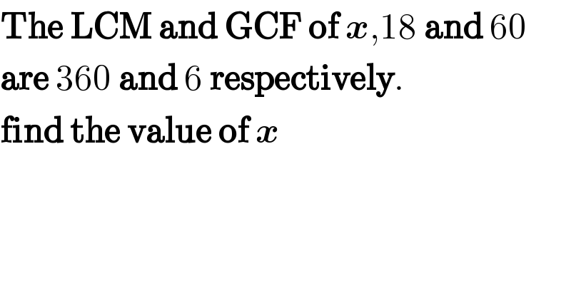 The LCM and GCF of x,18 and 60  are 360 and 6 respectively.  find the value of x  