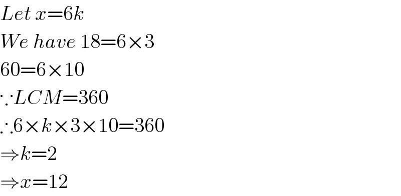 Let x=6k  We have 18=6×3  60=6×10  ∵LCM=360  ∴6×k×3×10=360  ⇒k=2  ⇒x=12  