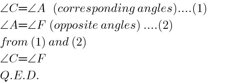 ∠C=∠A   (corresponding angles)....(1)  ∠A=∠F  (opposite angles) ....(2)  from (1) and (2)  ∠C=∠F  Q.E.D.  