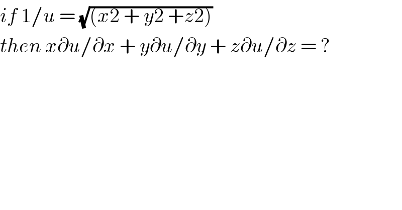 if 1/u = (√((x2 + y2 +z2)))  then x∂u/∂x + y∂u/∂y + z∂u/∂z = ?  