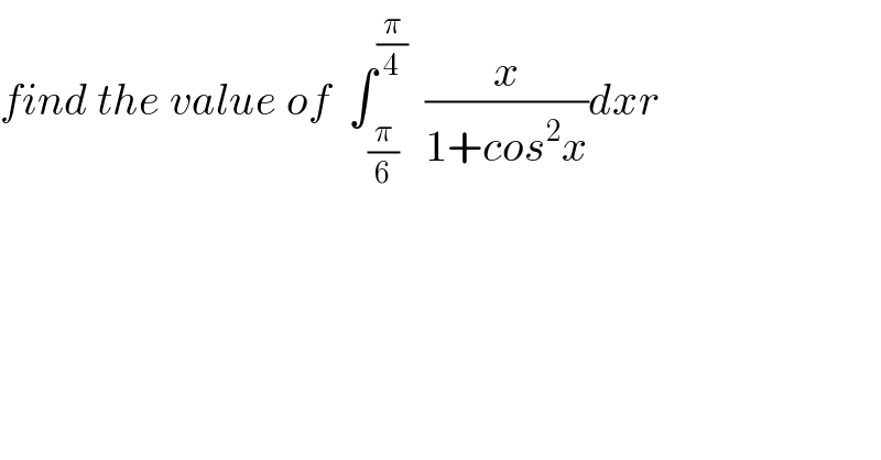find the value of  ∫_(π/6) ^(π/4)   (x/(1+cos^2 x))dxr  