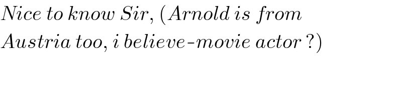 Nice to know Sir, (Arnold is from  Austria too, i believe-movie actor ?)  