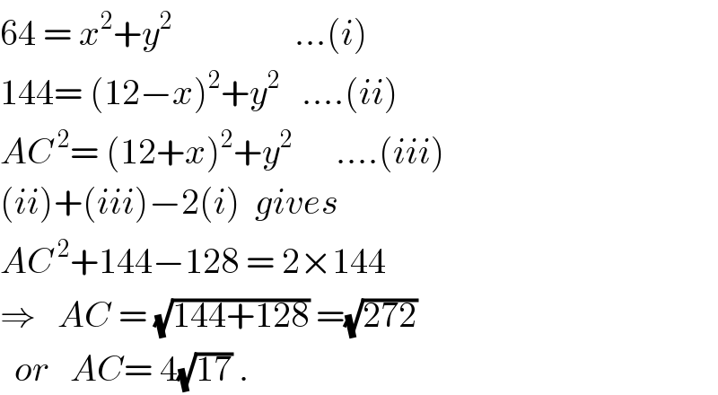 64 = x^2 +y^2                  ...(i)  144= (12−x)^2 +y^2    ....(ii)  AC^( 2) = (12+x)^2 +y^2       ....(iii)  (ii)+(iii)−2(i)  gives  AC^( 2) +144−128 = 2×144  ⇒   AC = (√(144+128)) =(√(272))    or   AC= 4(√(17)) .   