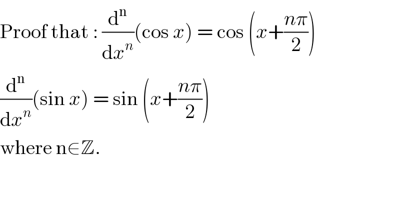 Proof that : (d^n /dx^n )(cos x) = cos (x+((nπ)/2))  (d^n /dx^n )(sin x) = sin (x+((nπ)/2))  where n∈Z.  