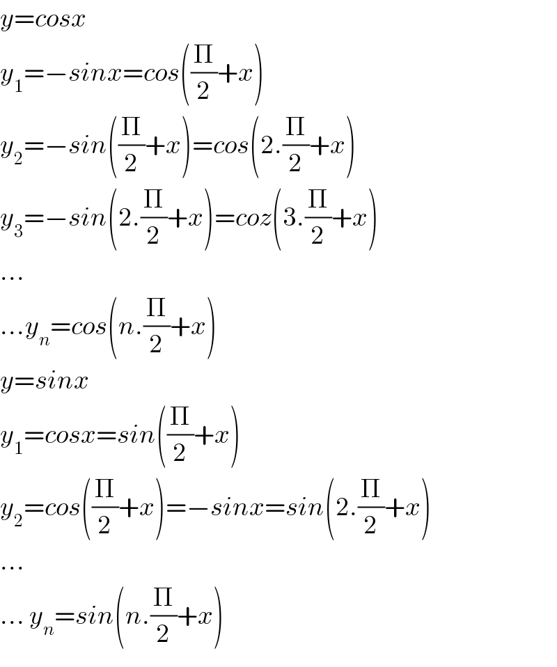 y=cosx  y_1 =−sinx=cos((Π/2)+x)  y_2 =−sin((Π/2)+x)=cos(2.(Π/2)+x)  y_3 =−sin(2.(Π/2)+x)=coz(3.(Π/2)+x)  ...  ...y_n =cos(n.(Π/2)+x)  y=sinx  y_1 =cosx=sin((Π/2)+x)  y_2 =cos((Π/2)+x)=−sinx=sin(2.(Π/2)+x)  ...  ... y_n =sin(n.(Π/2)+x)  