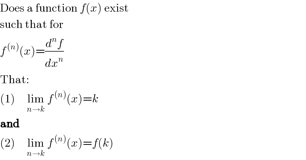 Does a function f(x) exist  such that for  f^( (n)) (x)=(d^n f/dx^n )  That:  (1)     lim_(n→k)  f^( (n)) (x)=k  and  (2)     lim_(n→k)  f^( (n)) (x)=f(k)  