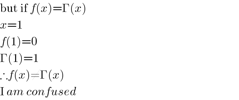 but if f(x)=Γ(x)  x=1  f(1)=0  Γ(1)=1  ∴f(x)≠Γ(x)  I am confused  