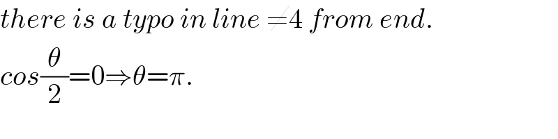 there is a typo in line ≠4 from end.  cos(θ/2)=0⇒θ=π.  