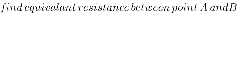 find equivalant resistance between point A andB  