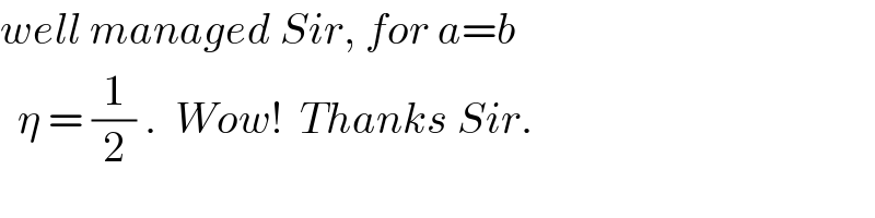 well managed Sir, for a=b     η = (1/2) .  Wow!  Thanks Sir.  