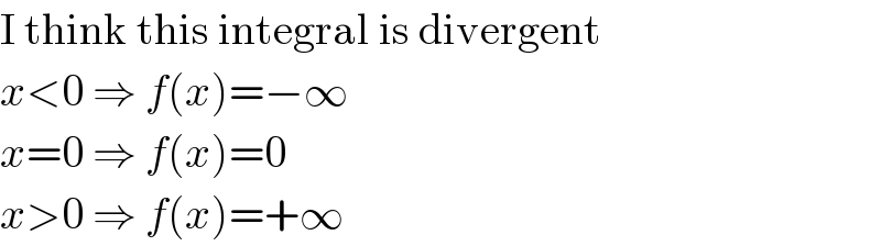 I think this integral is divergent  x<0 ⇒ f(x)=−∞  x=0 ⇒ f(x)=0  x>0 ⇒ f(x)=+∞  