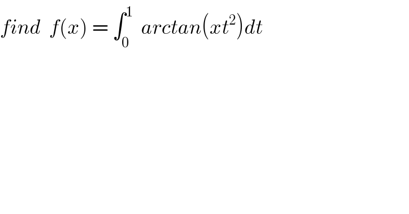 find  f(x) = ∫_0 ^1   arctan(xt^2 )dt  