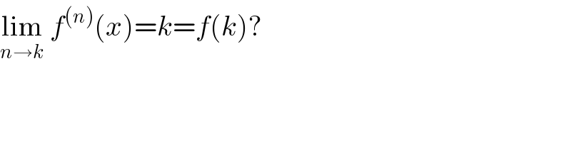 lim_(n→k)  f^((n)) (x)=k=f(k)?  