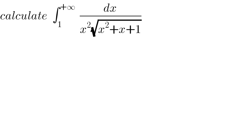 calculate  ∫_1 ^(+∞)   (dx/(x^2 (√(x^2 +x+1))))  