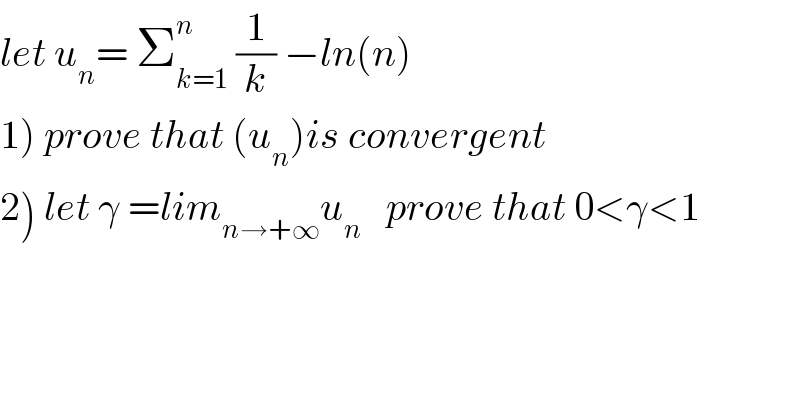 let u_n = Σ_(k=1) ^n  (1/k) −ln(n)  1) prove that (u_n )is convergent  2) let γ =lim_(n→+∞) u_n    prove that 0<γ<1    