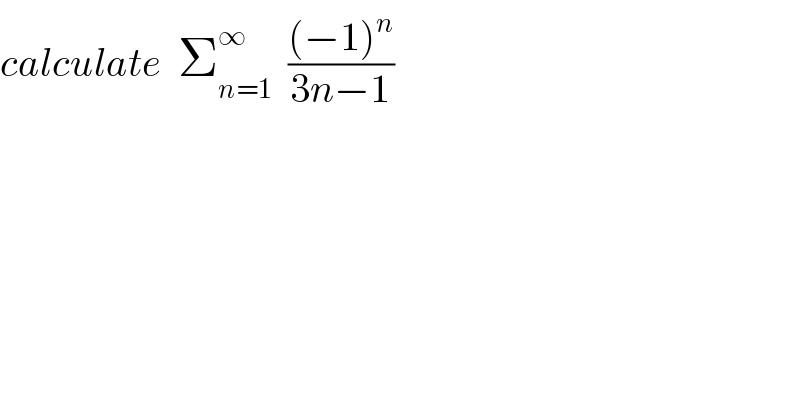 calculate  Σ_(n=1) ^∞   (((−1)^n )/(3n−1))  