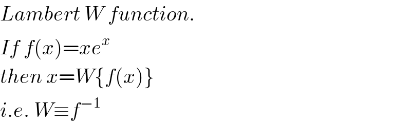 Lambert W function.  If f(x)=xe^x   then x=W{f(x)}  i.e. W≡f^(−1)   