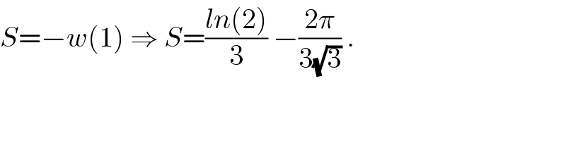 S=−w(1) ⇒ S=((ln(2))/3) −((2π)/(3(√3))) .  