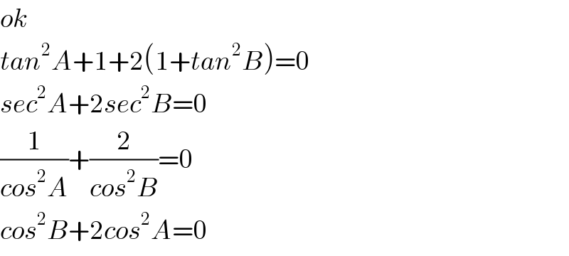 ok  tan^2 A+1+2(1+tan^2 B)=0  sec^2 A+2sec^2 B=0  (1/(cos^2 A))+(2/(cos^2 B))=0  cos^2 B+2cos^2 A=0  