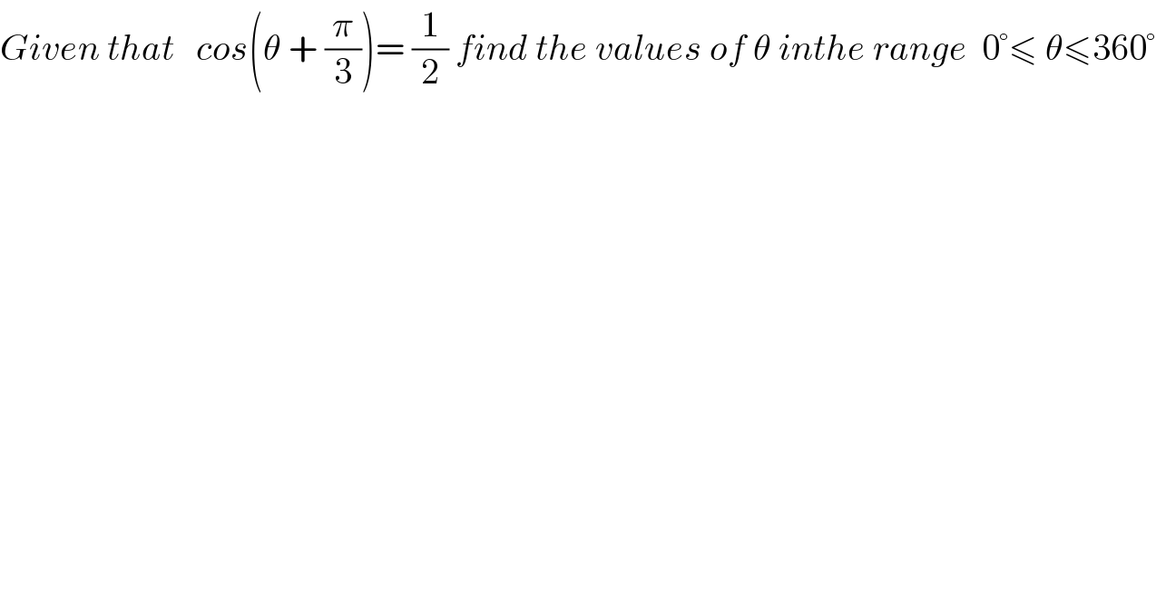 Given that   cos(θ + (π/3))= (1/2) find the values of θ inthe range  0°≤ θ≤360°  