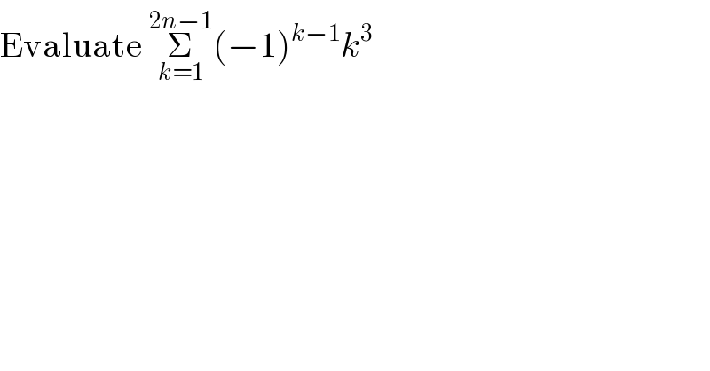 Evaluate Σ_(k=1) ^(2n−1) (−1)^(k−1) k^3   