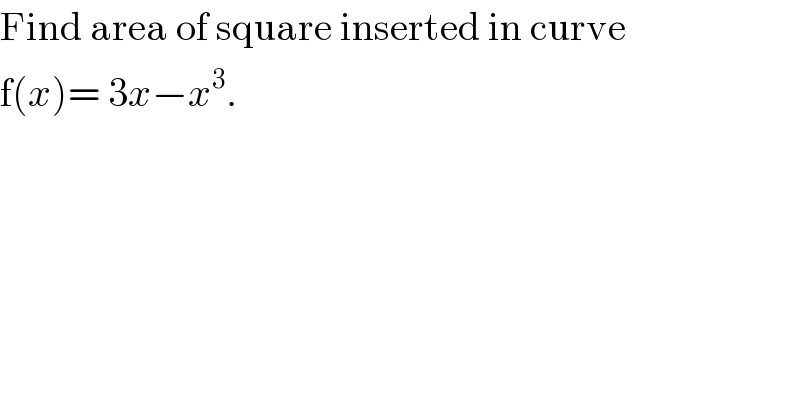 Find area of square inserted in curve  f(x)= 3x−x^3 .  