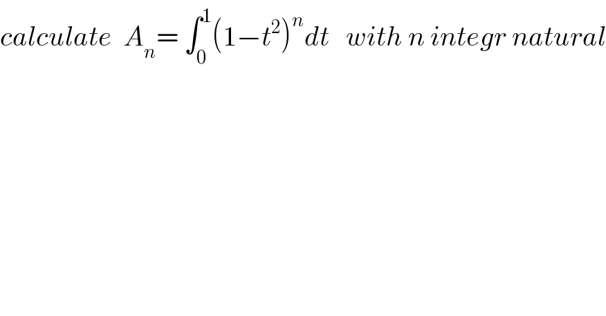 calculate  A_n = ∫_0 ^1 (1−t^2 )^n dt   with n integr natural  