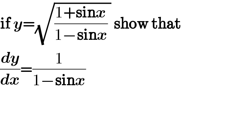 if y=(√(((1+sinx)/(1−sinx)) )) show that  (dy/dx)=(1/(1−sinx))  