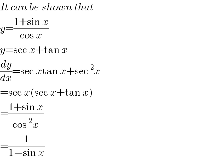 It can be shown that  y=((1+sin x)/(cos x))  y=sec x+tan x  (dy/dx)=sec xtan x+sec^2 x  =sec x(sec x+tan x)  =((1+sin x)/(cos^2 x))  =(1/(1−sin x))  
